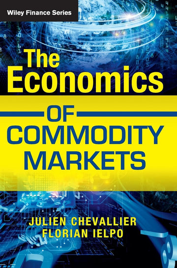 The Economics of Commodity Markets by Julien Chevallier & Florian Ielpo